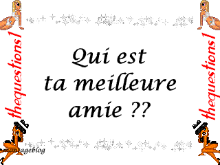 qui é ta meilleure amie??