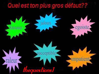 quel é ton plus gro défaut?????