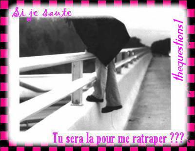 si je sauté tu seré la pour me ratrapé ???